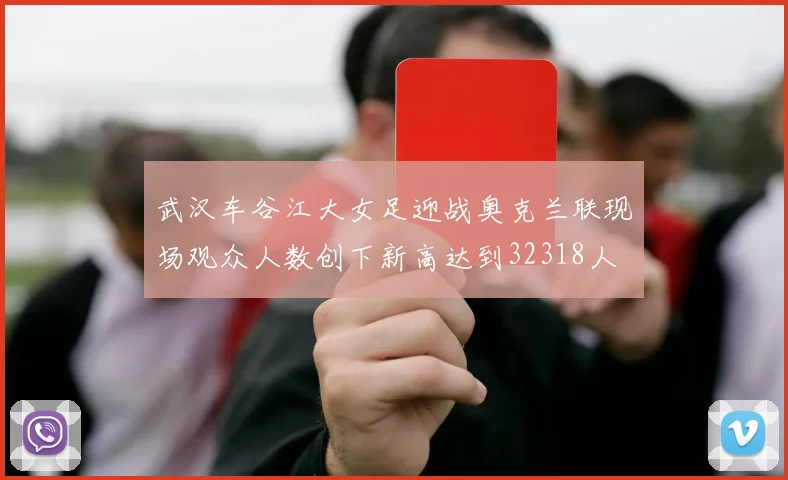 武汉车谷江大女足迎战奥克兰联现场观众人数创下新高达到32318人