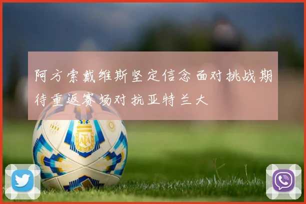 阿方索戴维斯坚定信念面对挑战期待重返赛场对抗亚特兰大