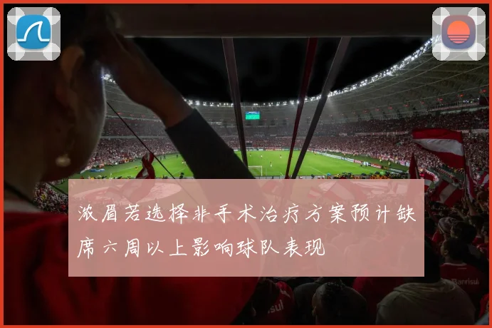 浓眉若选择非手术治疗方案预计缺席六周以上影响球队表现