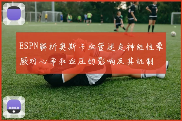 ESPN解析奥斯卡血管迷走神经性晕厥对心率和血压的影响及其机制