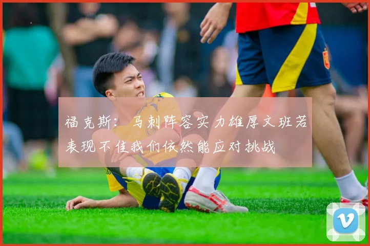 福克斯：马刺阵容实力雄厚文班若表现不佳我们依然能应对挑战